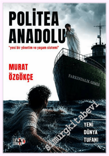 Politea Anadolu : Yeni Bir Yönetim ve Yaşam Sistemi - Yeni Dünya Tufanı -         2022