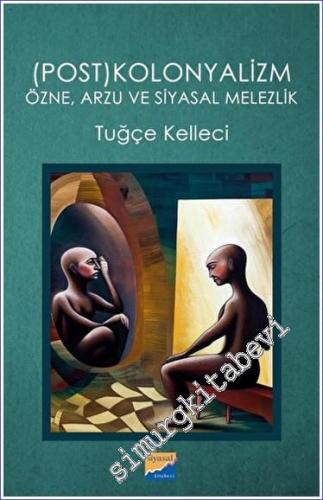 (Post)kolonyalizm: Özne - Arzu ve Siyasal Melezlik -        2023