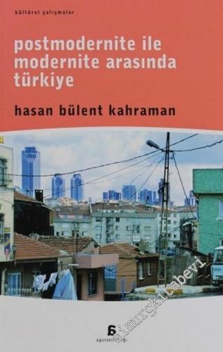 Postmodernite ile Modernite Arasında Türkiye: 1980 Sonrası Zihinsel, Toplumsal, Siyasal Dönüşüm -