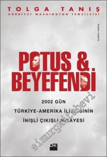 Potus ve Beyefendi: 2002 Gün Türkiye - Amerika İlişkisinin İnişli Çıkışlı Hikâyesi -