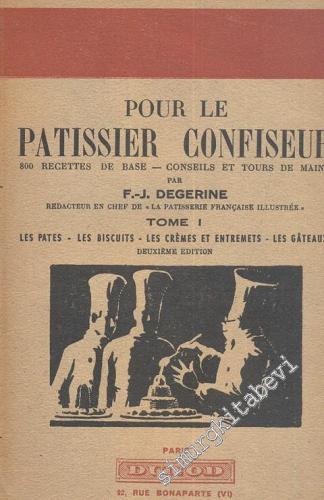 Pour le Patissier Confiseur: 800 Recettes de Base Conseils et Tours de Mains Tome 1 : Les pates, les biscuits, les cremes et entremets, les gateaux. -