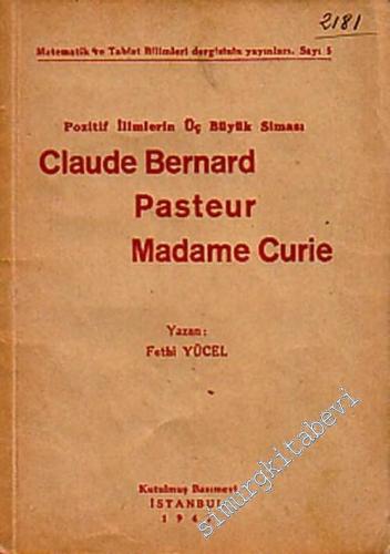 Pozitif İlimlerin Üç Büyük Siması: Claude Bernard, Pasteur, Madame Cur