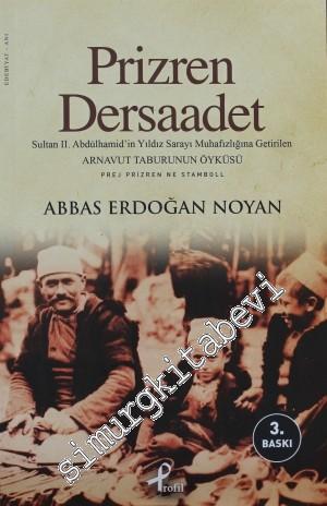 Prizren - Dersaadet: Sultan 2. Abdülhamit'in Yıldız Sarayı Muhafızlığına Getirilen Arnavut Taburunun Öyküsü -