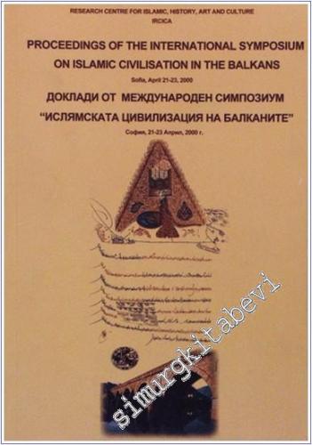 Proceedings of the International Symposium on Islamic Civilisation in the Balkans: Sofia, April 21-23, 2000 -        2002