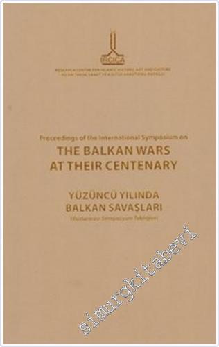 Proceedings of the International Symposium on the Balkan Wars at their Centenary = Yüzüncü yılında Balkan Savaşları Uluslararası Sempozyum Tebliğleri -        2018