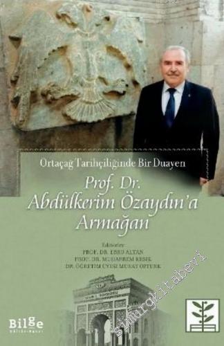 Prof. Dr. Abdülkerim Özaydın'a Armağan : Ortaçağ Tarihçiliğinde Bir Duayen -