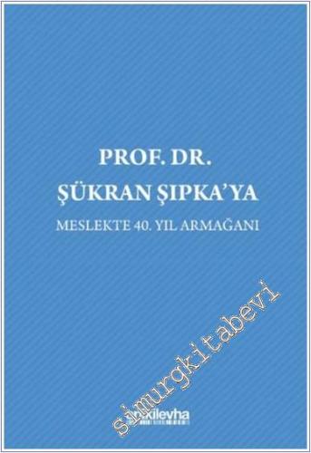 Prof. Dr. Şükran Şıpka'ya Meslekte 40. Yıl Armağanı -        2025