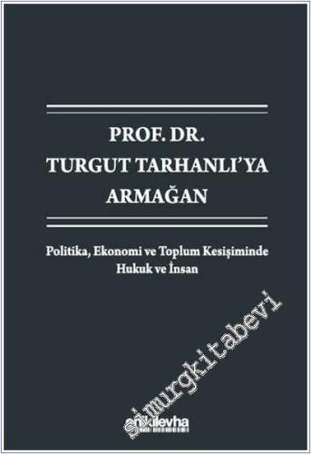 Prof. Dr. Turgut Tarhanlı'ya Armağan: Politika Ekonomi ve Toplum Kesişiminde Hukuk ve İnsan -        2026