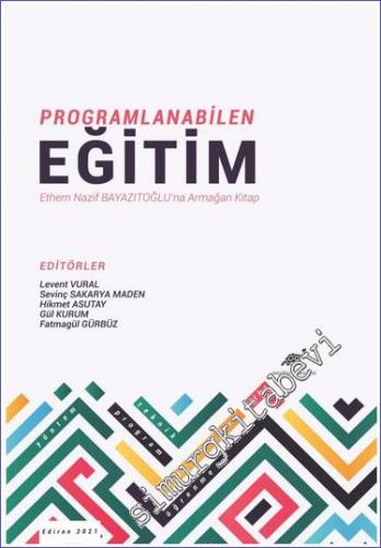 Programlanabilen Eğitim : Ethem Nazif Bayazıtoğlu'na Armağan Kitap -        2021