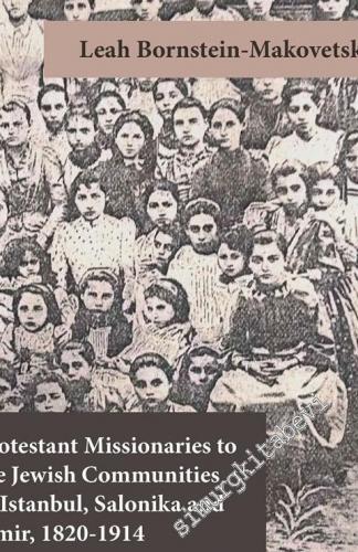Protestant Missionaries to the Jewish Communities of Istanbul, Salonika and Izmir 1820 - 1914 -