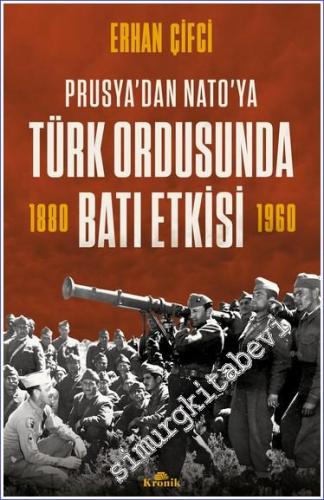 Prusya'dan NATO'ya Türk Ordusunda Batı Etkisi 1880 - 1960 - 2022
