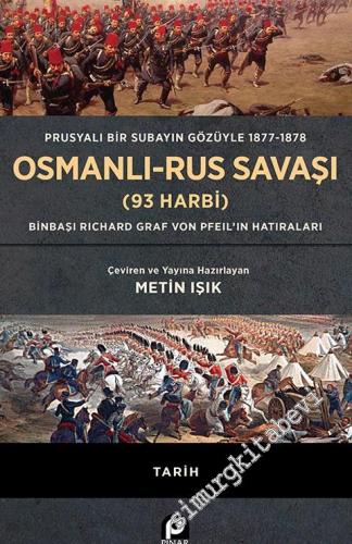 Prusyalı Bir Subayın Gözüyle 1877 - 1878 Osmanlı - Rus Savaşı (93 Harbi) - Binbaşı Richard Graf Von Pfeil'in Hatıraları -        2020