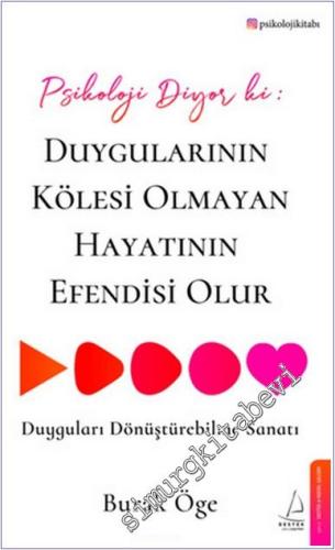 Psikoloji Diyor ki : Duygularının Kölesi Olmayan Hayatının Efendisi Olur -  Duyguları Dönüştürebilme Sanatı -        2022