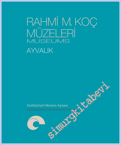 Rahmi M. Koç Müzeleri - Ayvalık : Endüstriyel Mirasın Aynası = Reflect