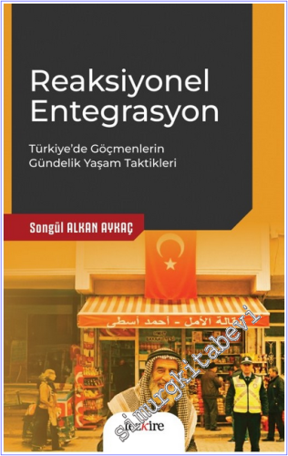 Reaksiyonel Entegrasyon : Türkiye'de Göçmenlerin Gündelik Yaşam Taktikleri -        2025
