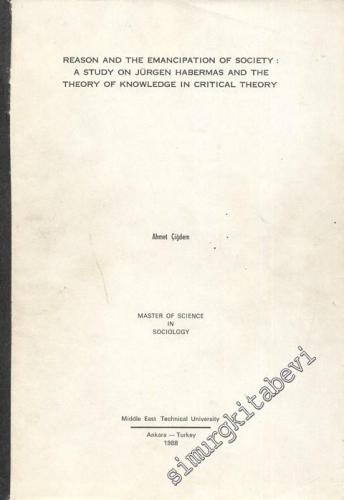 Reason and the Emancipation of Society: A Studay on Jürgen Habermas and the Theory of Konwledge in Critical Theory (Yayınlanmamış tez fotokopisi) -