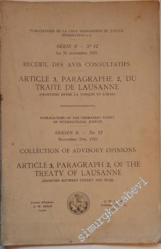 Recueil des Avis Consultatifs: Article 3, Paragraphe 2, du Traité de Lausanne - Frontière entre la Turquie et l'Irak, Le 21 Novembre 1925 = Collection of Advisory Opinions: Article 3, Paragraph 2, of the Treaty of Lausanne - Frontier Between Turkey and Ir