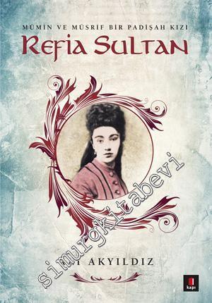 Refia Sultan: Mümin ve Müsrif Bir Padişah Kızı -