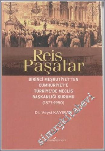 Reis Paşalar : Birinci Meşrutiyet'ten Cumhuriyet'e Türkiye'de Meclis Başkanlığı Kurumu (1877- 1950) -        2011