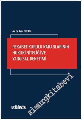 Rekabet Kurulu Kararlarının Hukuki Niteliği ve Yargısal Denetimi -        2024