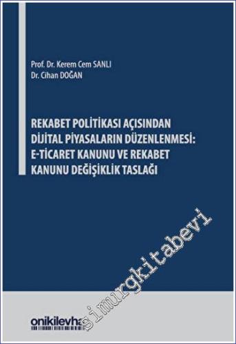 Rekabet Politikası Açısından Dijital Piyasaların Düzenlenmesi: E-Ticaret Kanunu ve Rekabet Kanunu Değişiklik Taslağı -        2023