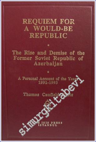 Requiem for A Would - Be Republic / The Rise and Demise of the Former Soviet Republic of Azerbaijan : A Personal Account of the Years (1991 - 1993) -        1994