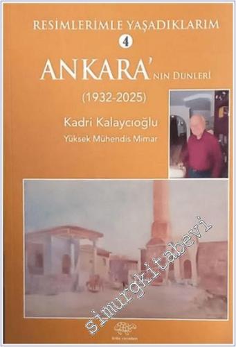 Resimlerimle Yaşadıklarım 4: Ankara'nın Dünleri (1932 - 2025) -        2025