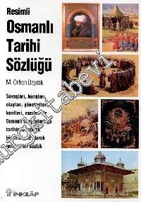 Resimli Osmanlı Tarihi Sözlüğü: Savaşları, Barışları, Olayları, Yöneti