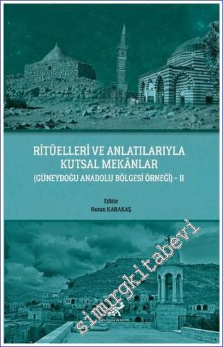 Ritüelleri ve Anlatılarıyla Kutsal Mekanlar 2 : Güneydoğu Anadolu Bölgesi Örneği -        2021