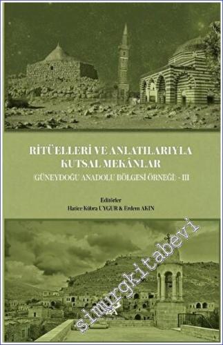 Ritüelleri ve Anlatılarıyla Kutsal Mekanlar 3 : Güneydoğu Anadolu Bölgesi Örneği -        2023