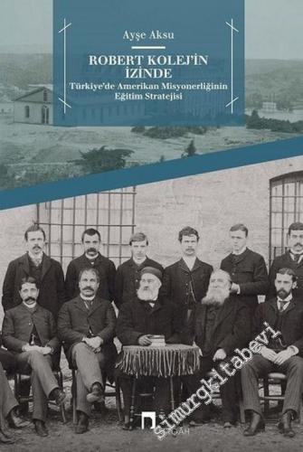 Robert Kolej'in İzinde: Türkiye'de Amerikan Misyonerliğinin Eğitim Stratejisi -        2017