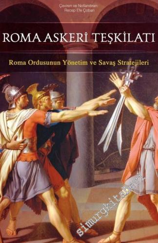 Roma Askeri Teşkilatı : Roma Ordusunun Yönetim ve Savaş Stratejileri
