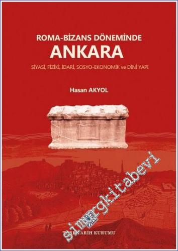 Roma-Bizans Döneminde Ankara : Siyasi Fiziki İdari Sosyo-Ekonomik ve Dini Yapı -        2022