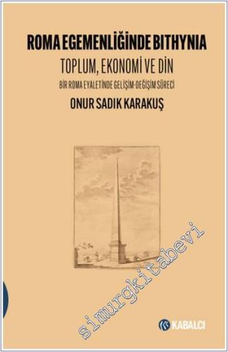 Roma Egemenliğinde Bıthynia: Toplum Ekonomi ve Din Bir Roma Eyaletinde Gelişim - Değişim Süreci -        2024