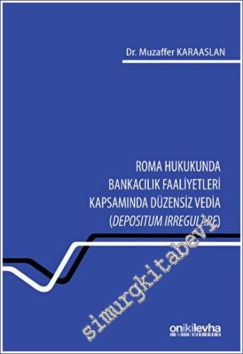 Roma Hukukunda Bankacılık Faaliyetleri Kapsamında Düzensiz Vedia (Depositum Irregulare) -        2023