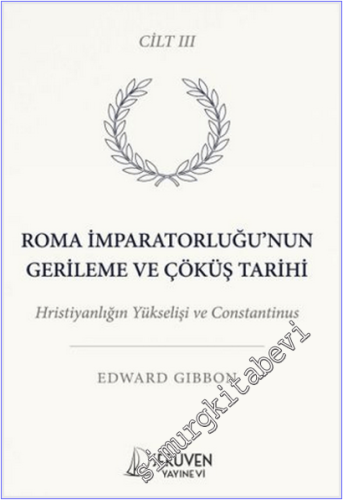 Roma İmparatorluğu'nun Gerileme ve Çöküş Tarihi - Cilt 3 : Hristiyanlığın Yükselişi ve Constantinus -