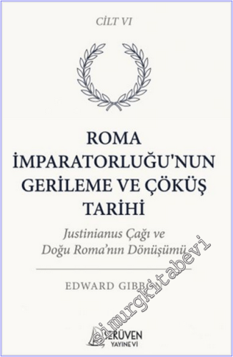 Roma İmparatorluğu'nun Gerileme ve Çöküş Tarihi - Cilt 6 : Justinianus Çağı ve Doğu Roma'nın Dönüşümü -