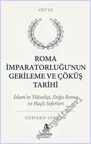 Roma İmparatorluğu'nun Gerileme ve Çöküş Tarihi - Cilt 7 : İslam'ın Yükselişi, Doğu Roma ve Haçlı Seferleri -