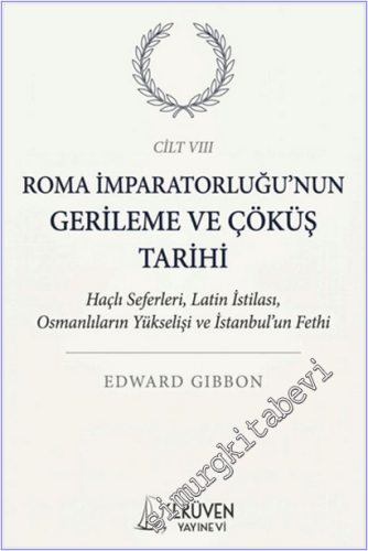 Roma İmparatorluğu'nun Gerileme ve Çöküş Tarihi - Cilt 8 : Haçlı Seferleri Latin İstilası Osmanlıların Yükselişi ve İstanbul'un Fethi -
