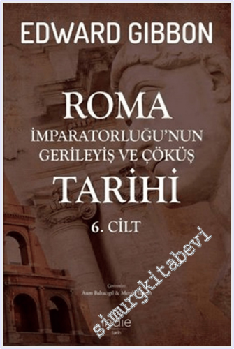 Roma İmparatorluğu'nun Gerileyiş ve Çöküş Tarihi Cilt 6 -