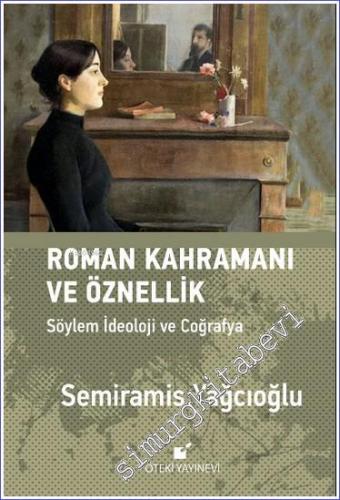 Roman Kahramını ve Öznellik: Söylem İdeoloji ve Coğrafya CİLTLİ -        2021