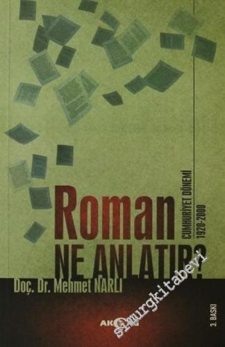 Roman Ne Anlatır ? Cumhuriyet Dönemi 1920 - 2000: Türk Romanı Üzerine 