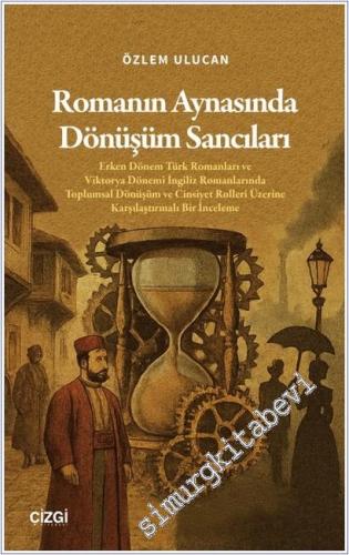 Romanın Aynasında Dönüşüm Sancıları: Erken Dönem Türk Romanları ve Viktorya Dönemi İngiliz Romanlarında Toplumsal Dönüşüm ve Cinsiyet Rolleri Üzerine Karşılaştırmalı Bir İnceleme -        2025