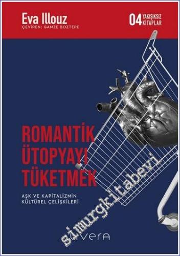 Romantik Ütopyayı Tüketmek - Aşk ve Kapitalizmin Kültürel Çelişkileri-