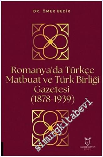 Romanya'da Türkçe Matbuat ve Türk Birliği Gazetesi (1878-1939) -        2022