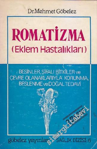 Romatizma ( Eklem Hastalıkları ): Besinler, Şifalı Bitkiler ve Çevre Olanaklarıyla Korunma, Beslenme ve Doğal Tedavi  -