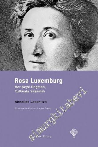 Rosa Luxemburg: Her Şeye Rağmen, Tutkuyla Yaşamak