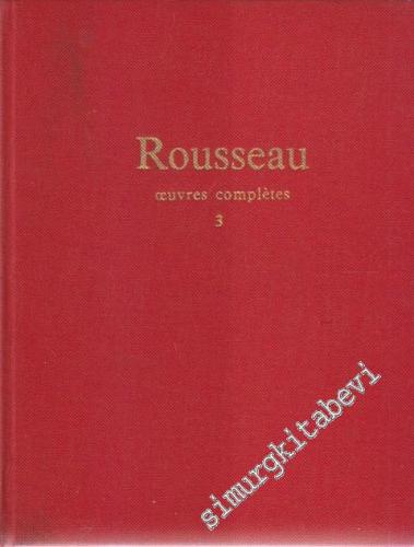 Rousseau: Oeuvres Complètes - Vol 3: Oeuvres Philosophiques et Politiques: de l'Émile aux Derniers Écrits Politiques 1762 - 1772 -