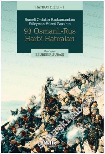 Rumeli Orduları Başkumandanı Süleyman Hüsnü Paşa'nın 93 Osmanlı-Rus Harbi Hatıraları -        2021