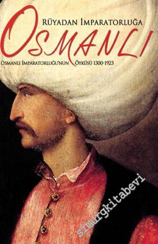 Rüyadan İmparatorluğa Osmanlı: Osmanlı İmparatorluğu'nun Öyküsü 1300 -